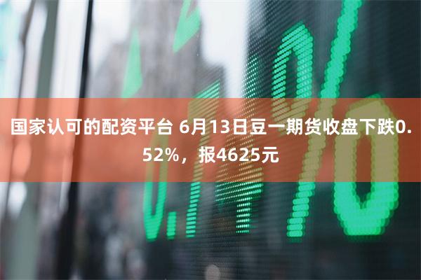 国家认可的配资平台 6月13日豆一期货收盘下跌0.52%，报4625元