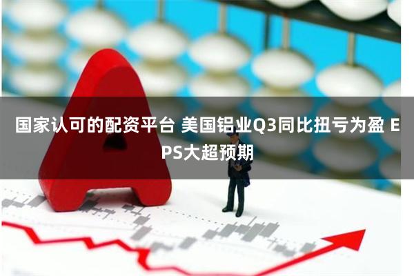 国家认可的配资平台 美国铝业Q3同比扭亏为盈 EPS大超预期